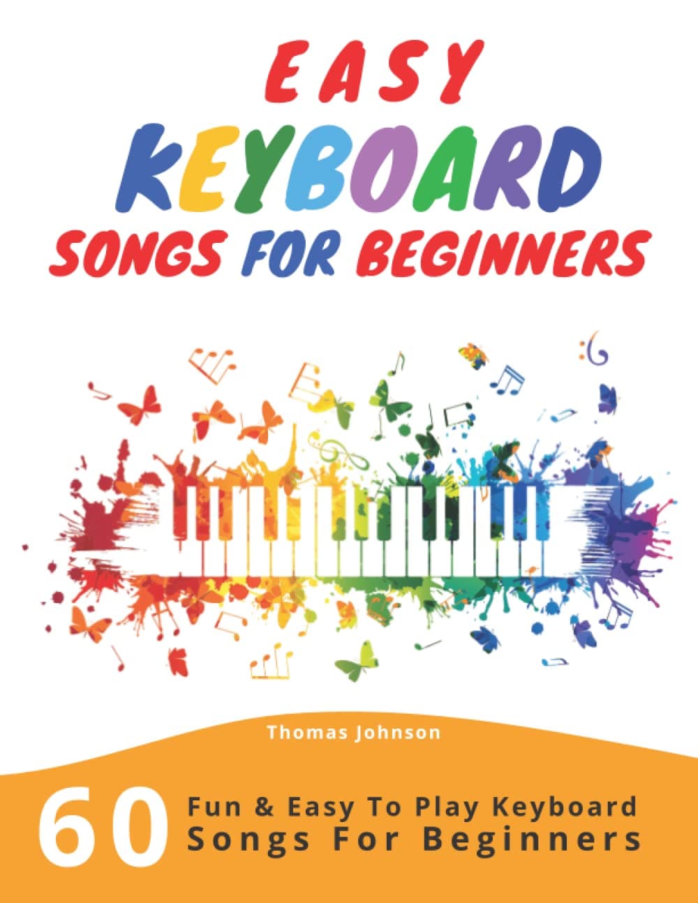 Canciones de teclado sencillas para principiantes: 60 canciones de teclado divertidas y fáciles de tocar para principiantes (Partituras de teclado sencillas para principiantes)
