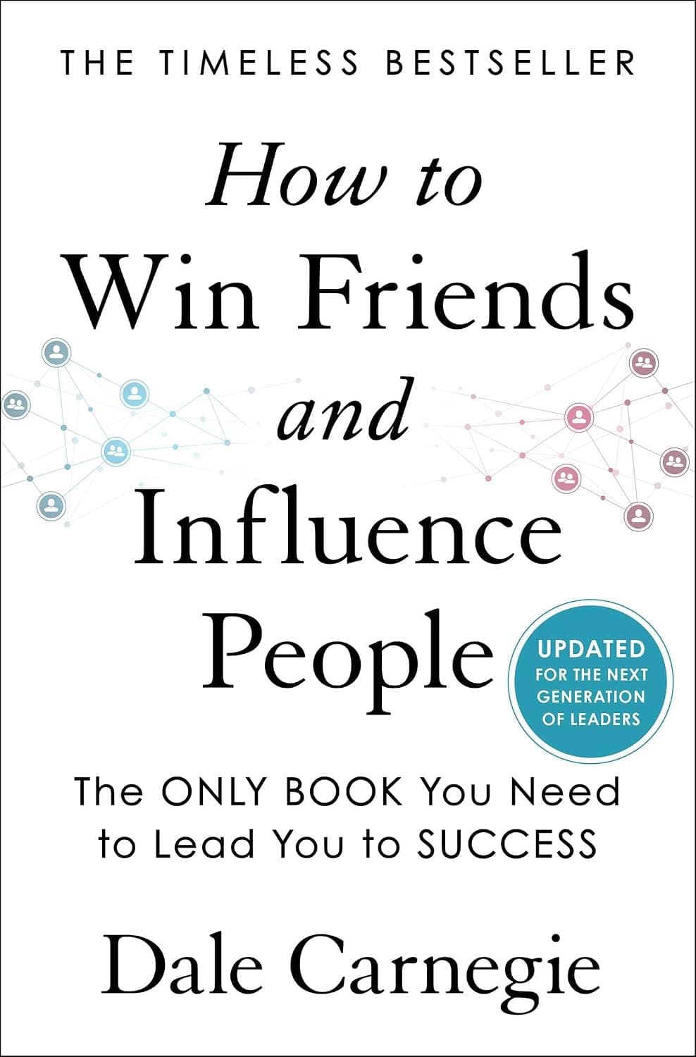 Cómo ganar amigos e influir en las personas: actualizado para la próxima generación de líderes (Libros de Dale Carnegie)